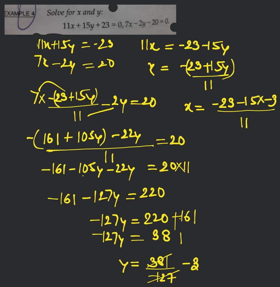 EXAMPLE 4 Solve for x and y 11x+15y+23=0,7x−2y−20=0 Filo