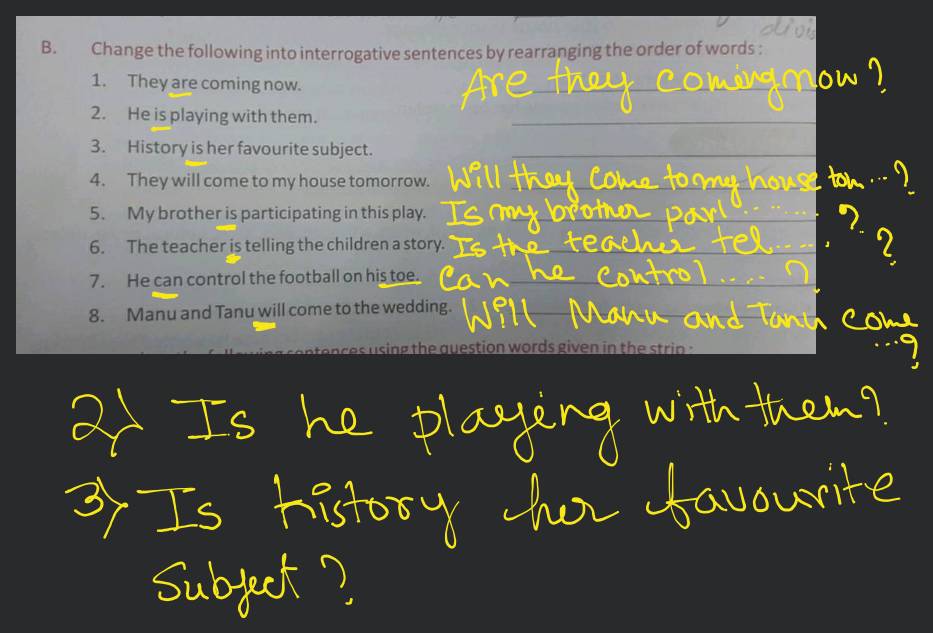 Change the following into interrogative sentences by rearranging the orde..