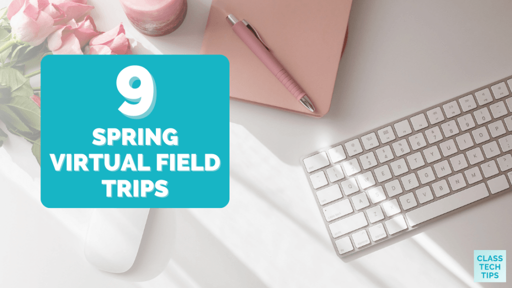9 Spring Virtual Field Trips Class Tech Tips