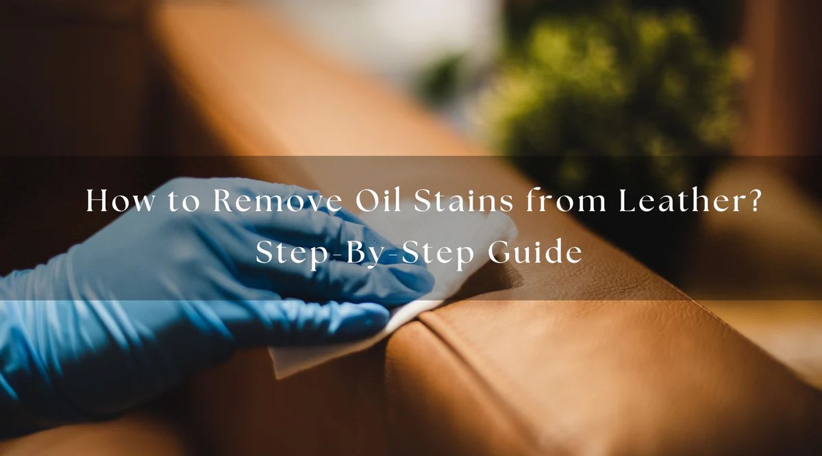 How to Remove Oil Stains from Leather StepByStep Guide — Classy Leather Bags