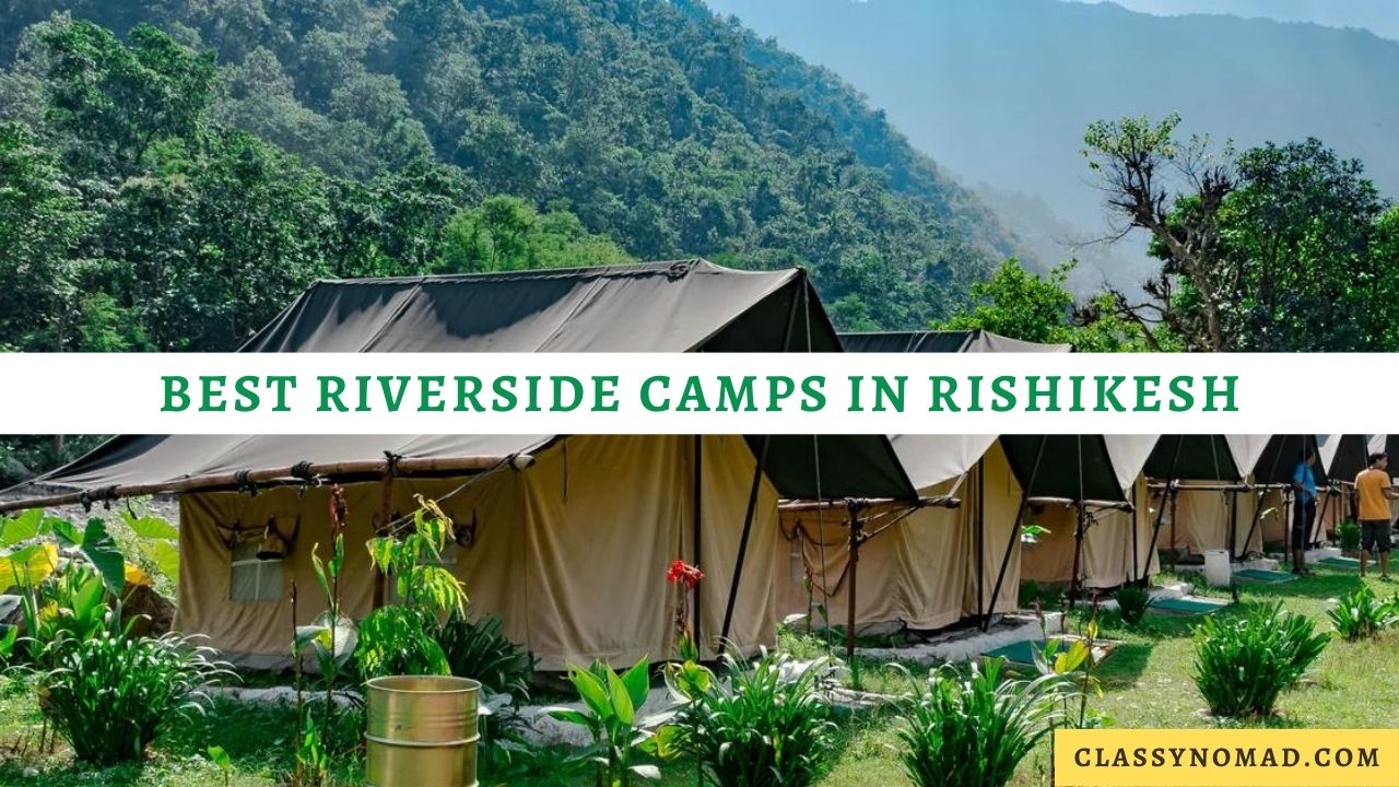 15 Best Riverside Camps In Rishikesh for a Perfect Getaway Classy Nomad