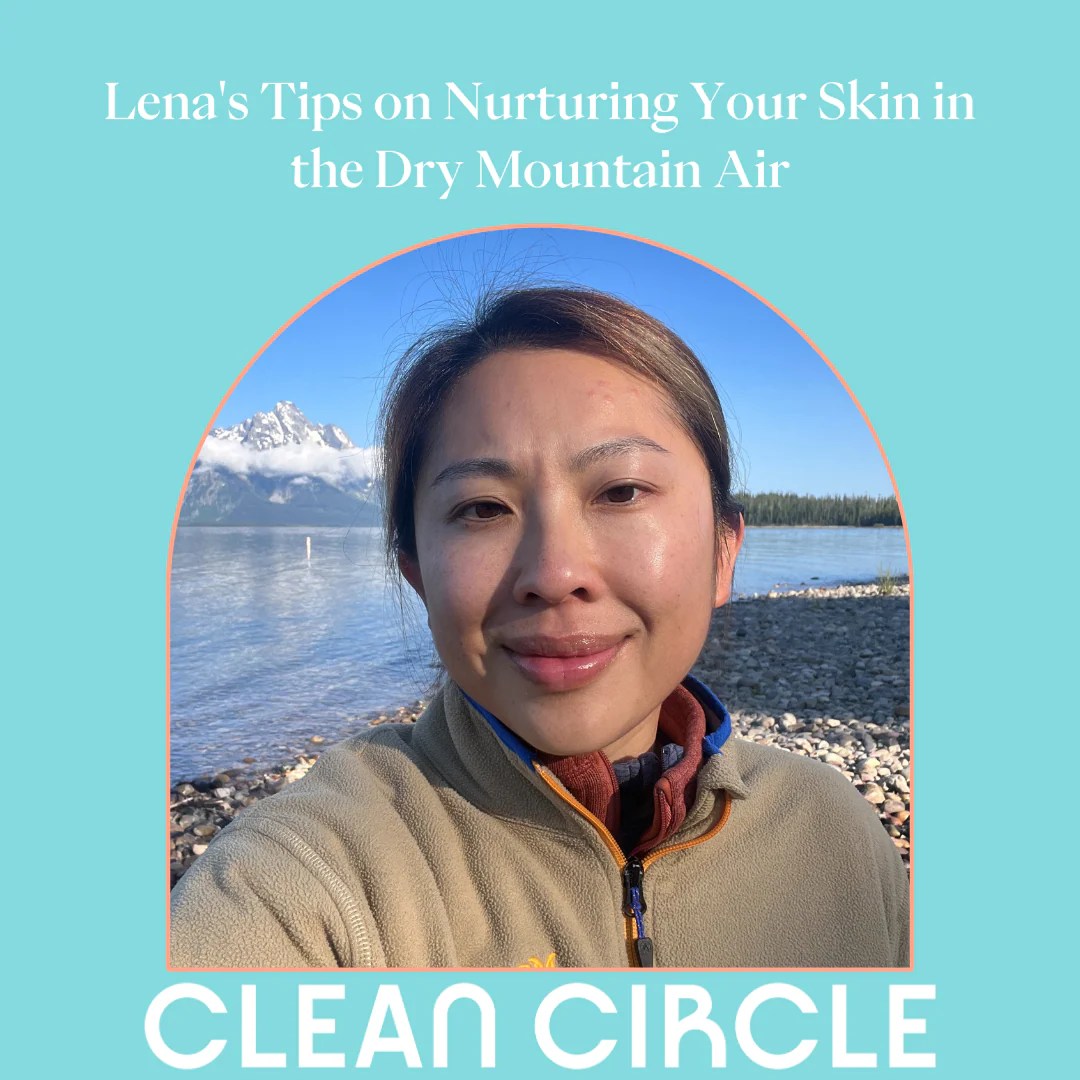 Lena's Tips on Nurturing Your Skin in the Dry Mountain Air Clean Circle