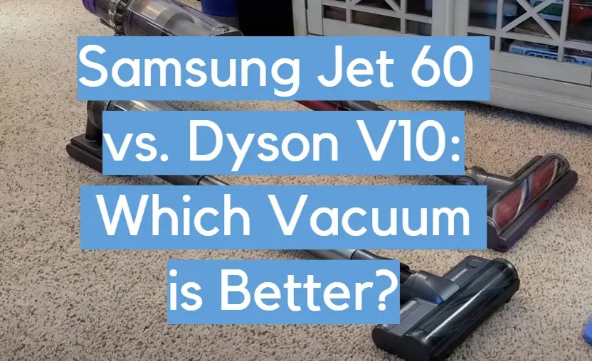 Samsung Jet 60 vs. Dyson V10 Which Vacuum is Better? CleanerProfy