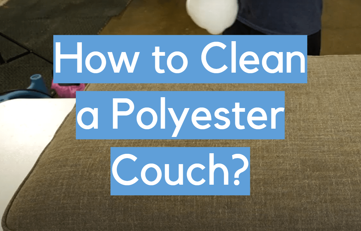 How to Clean a Polyester Couch? CleanerProfy