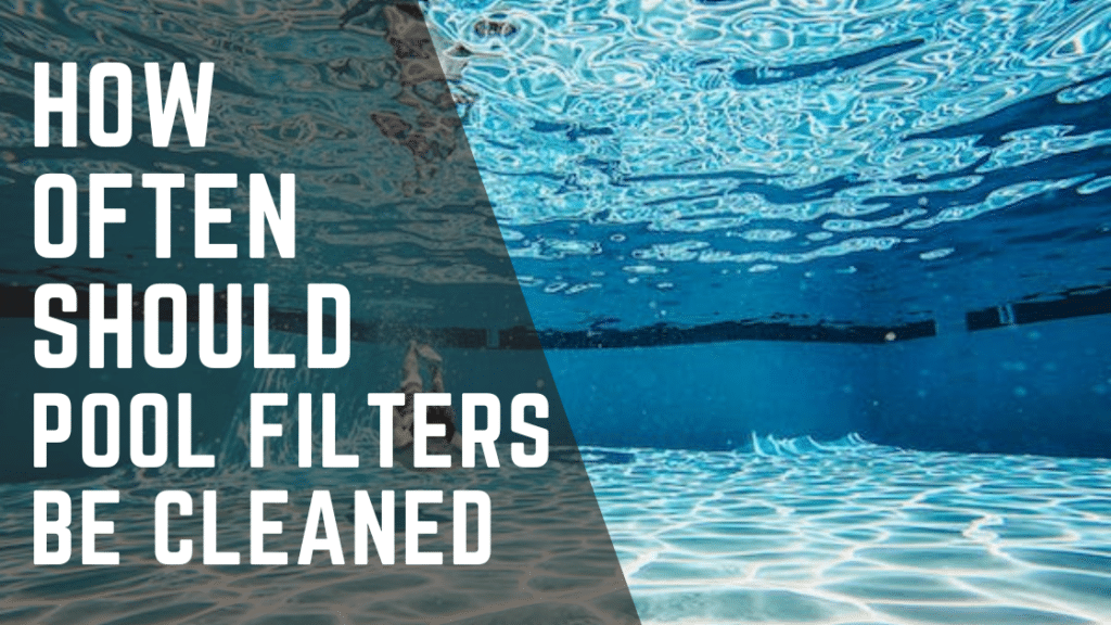 How Often Should Pool Filters be Cleaned? [Experts Take] Cleaners Advisor