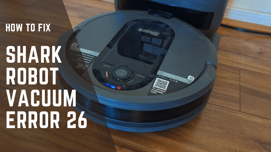Shark Robot Vacuum Error 26 [Causes & Fixes of 2023] Cleaners Advisor