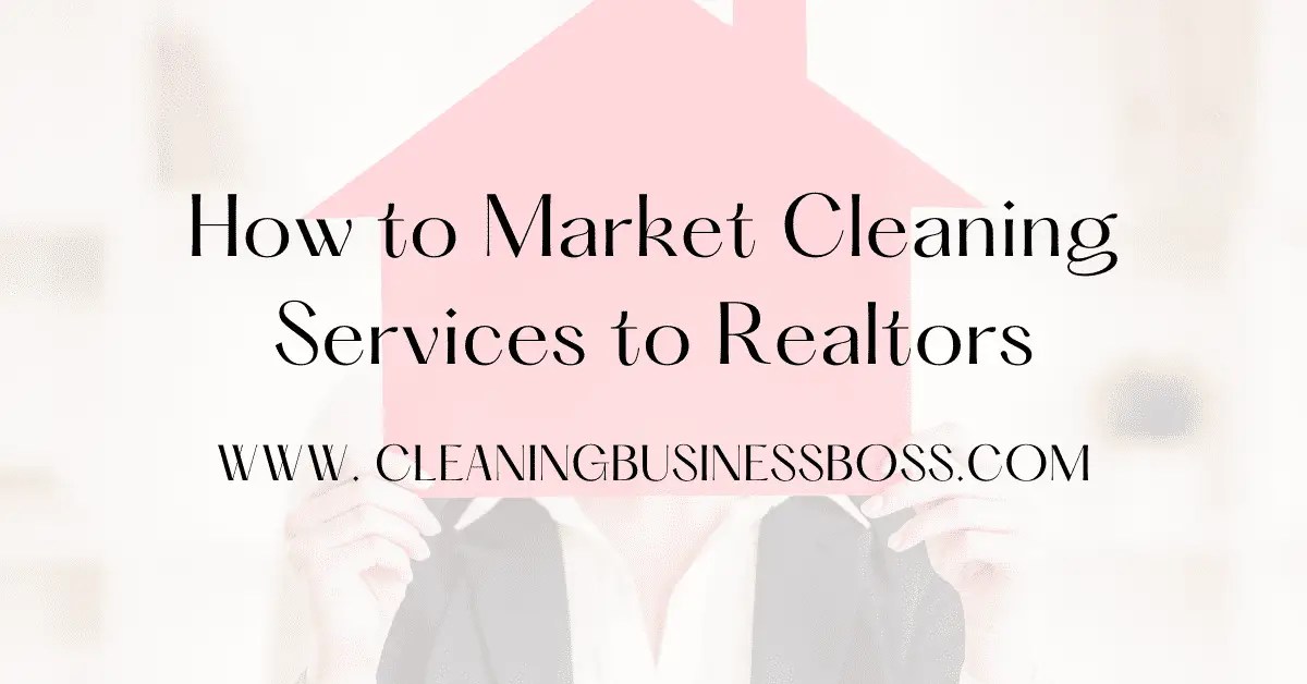 How to market cleaning services to realtors Cleaning Business Boss