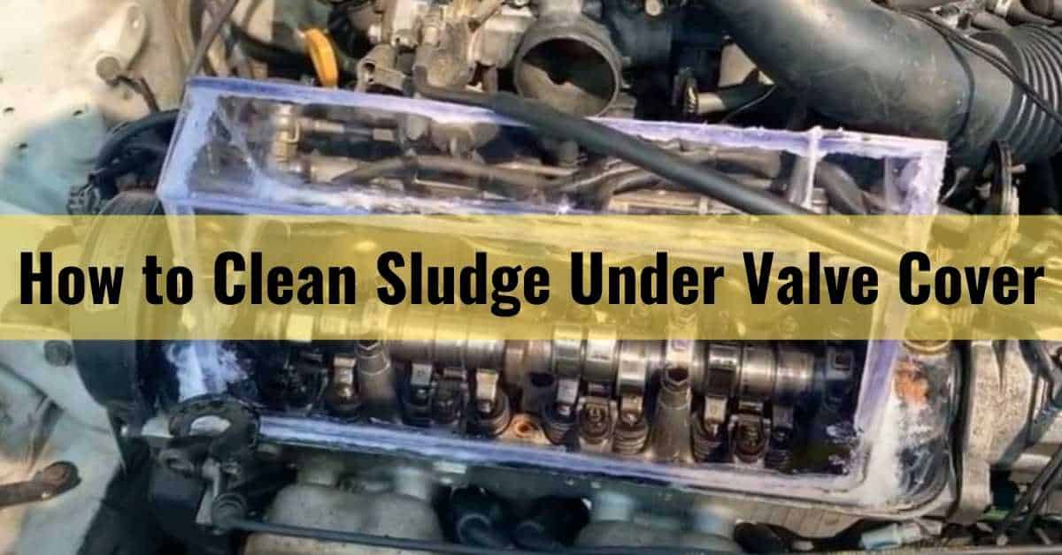 How to Clean Sludge Under Valve Cover CleaningTuts