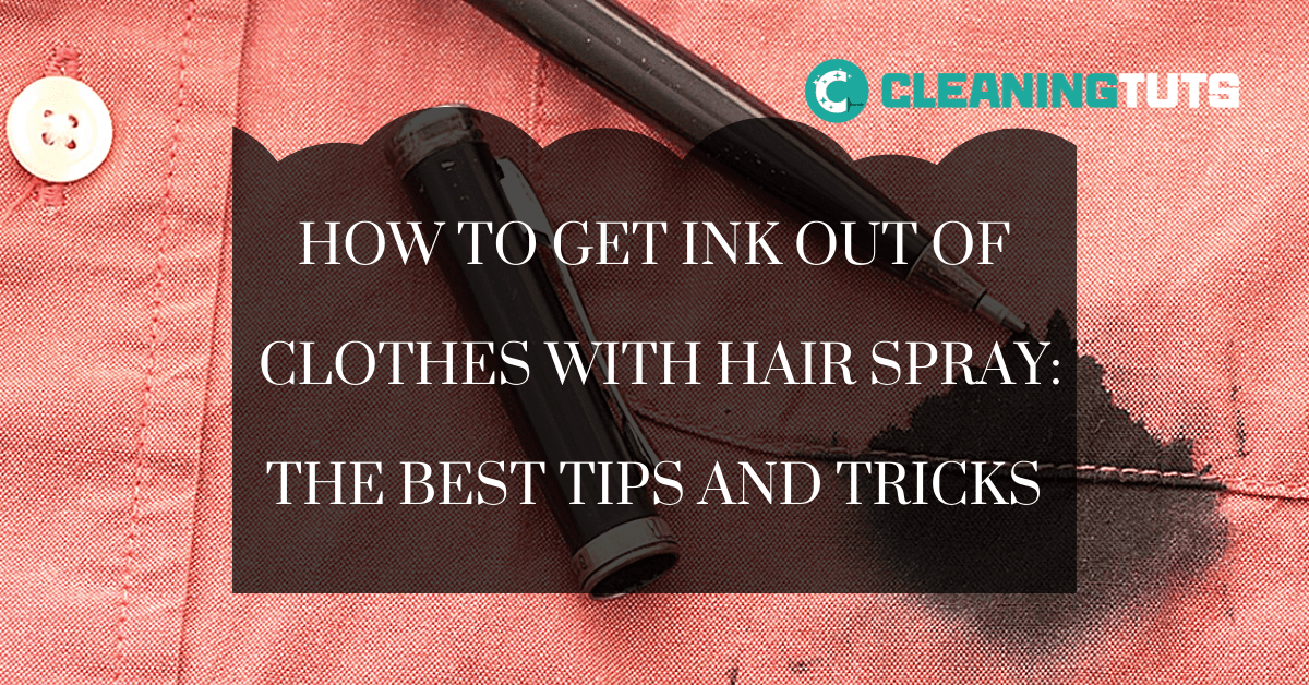 How to Get Ink Out of Clothes with Hair Spray The Best Tips and Tricks