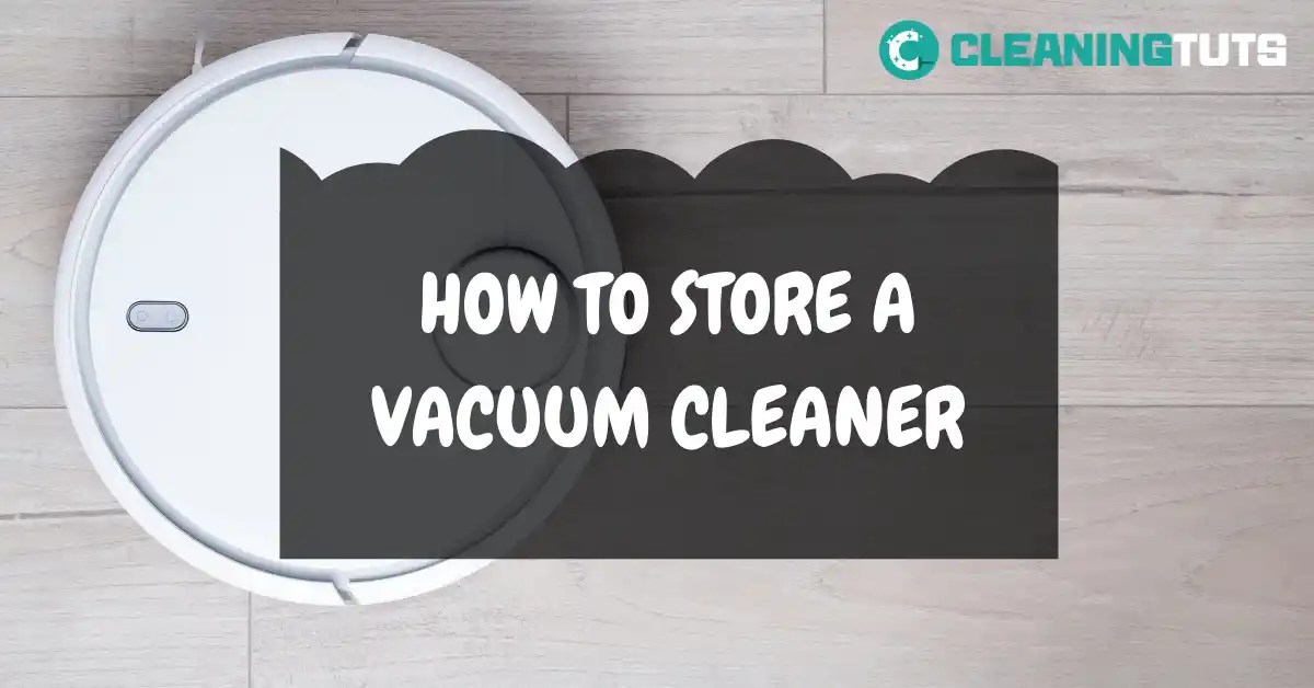 How to Store Vacuum Cleaner? CleaningTuts