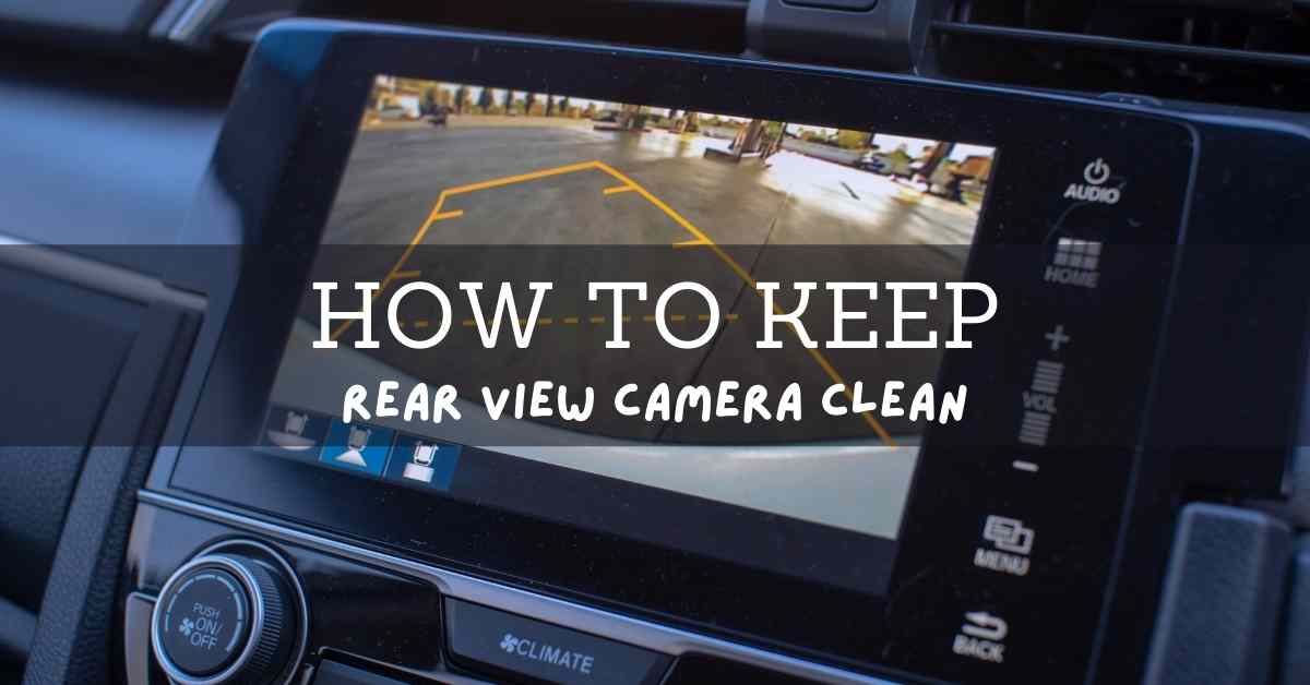 How to Keep Rear View Camera Clean CleaningTuts