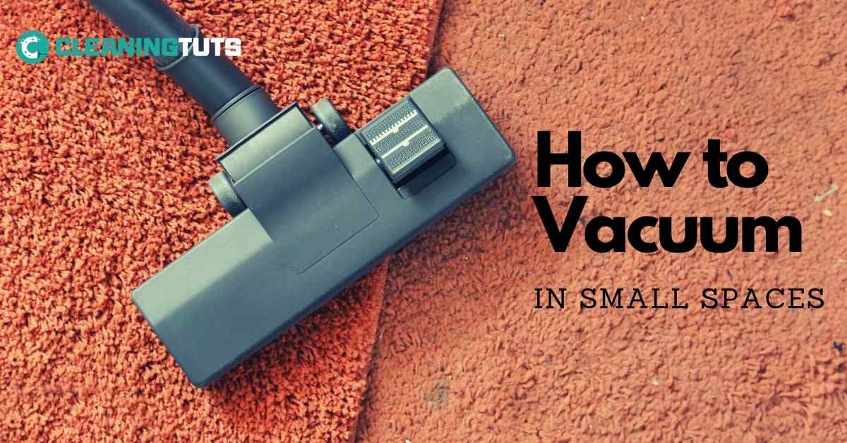 How to Vacuum in Small Spaces? CleaningTuts