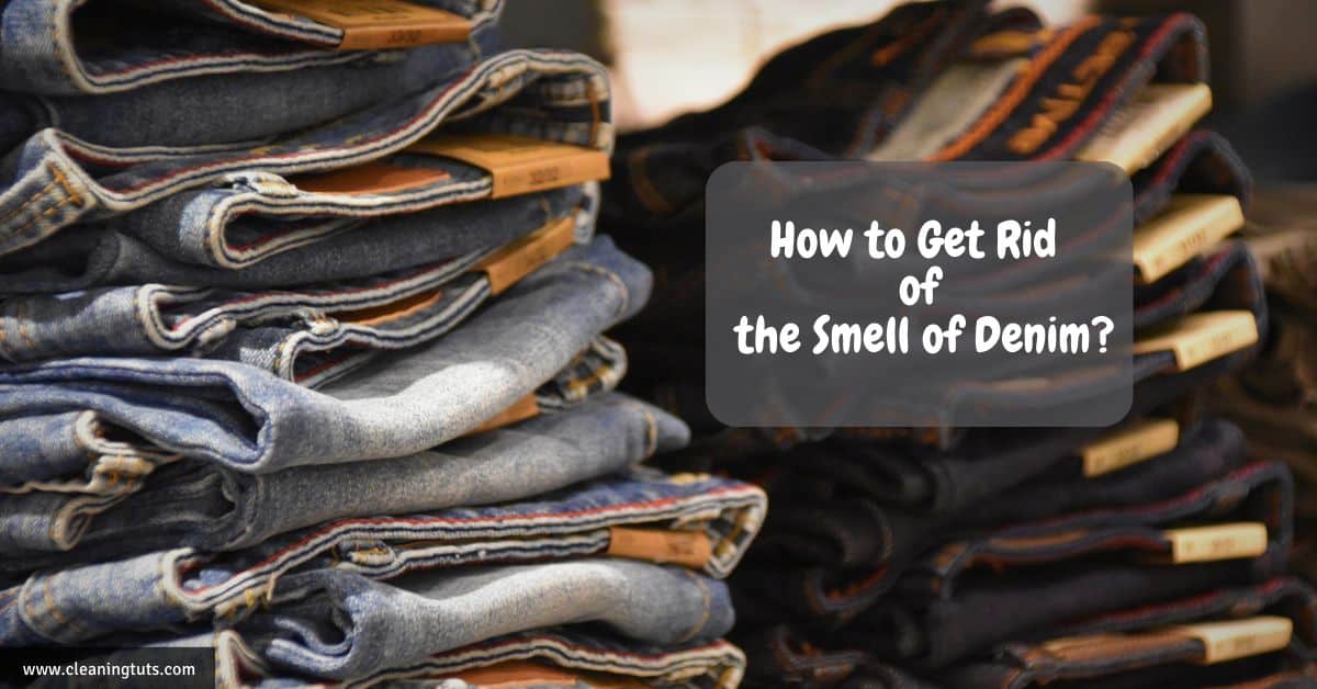 How to Get Rid of the Smell of Denim? CleaningTuts