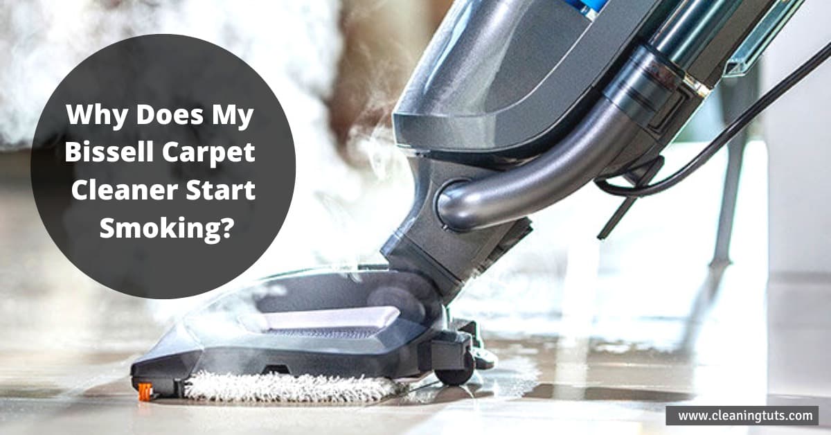 Why Does My Bissell Carpet Cleaner Start Smoking? CleaningTuts