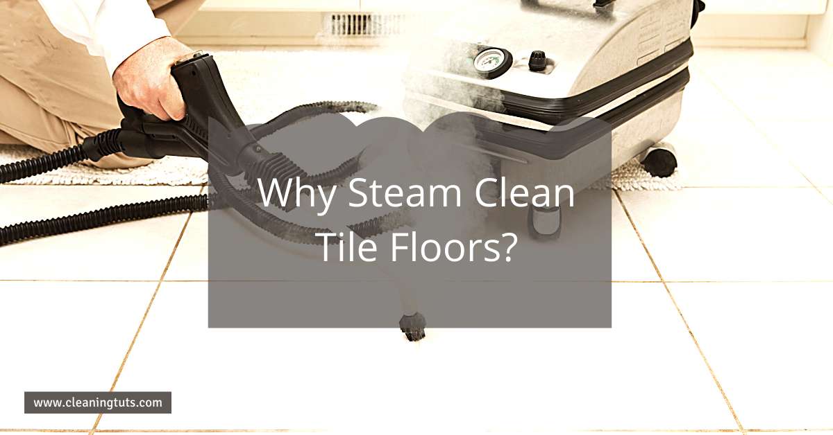 Why Steam Clean Tile Floors? CleaningTuts