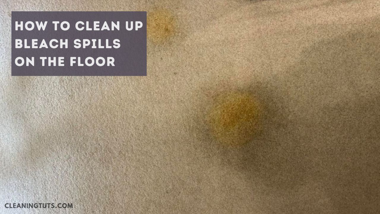How to Clean Up Bleach Spills on the Floor? − The Perfect Guide for You