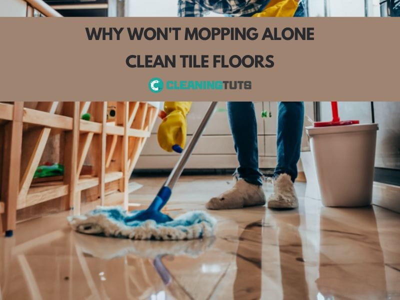 Why Won't My Tile Come Clean Even After Mopping CleaningTuts