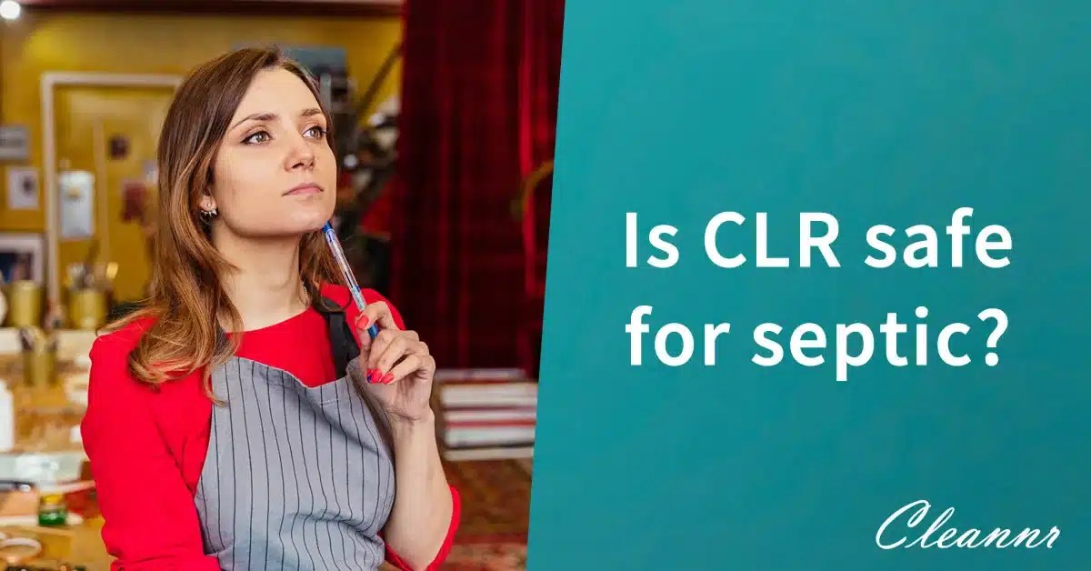 Is CLR Safe For Septic? All You Need To Know Cleannr