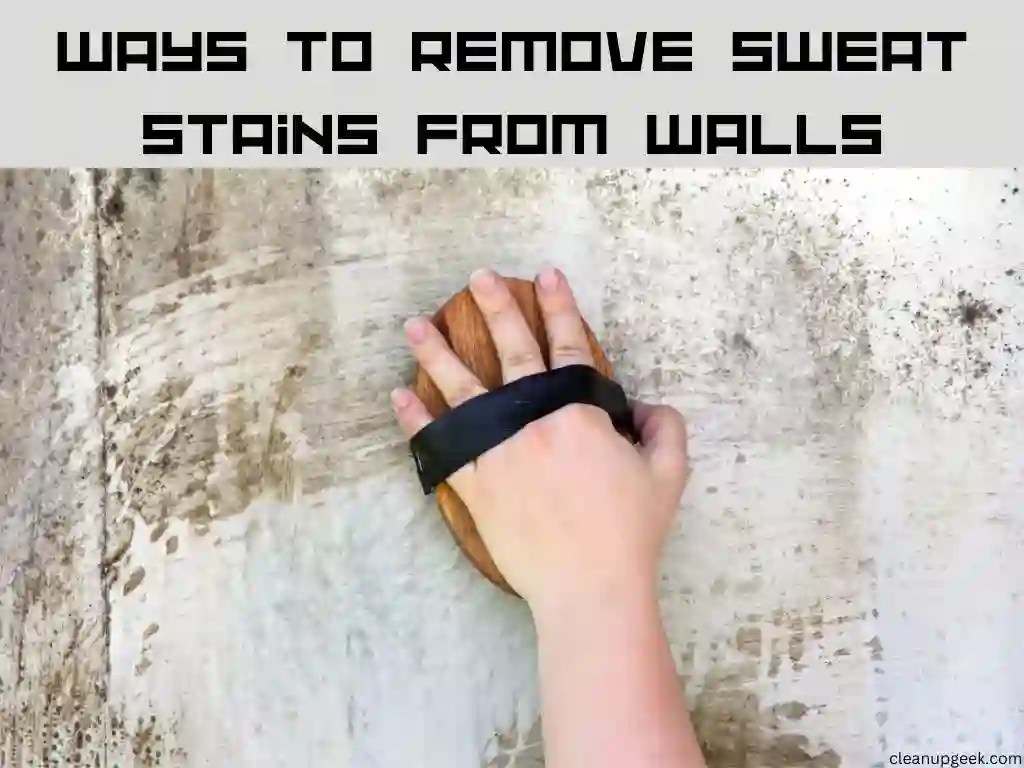 6 Ways To Remove Sweat Stains From Walls Cleanup Geek