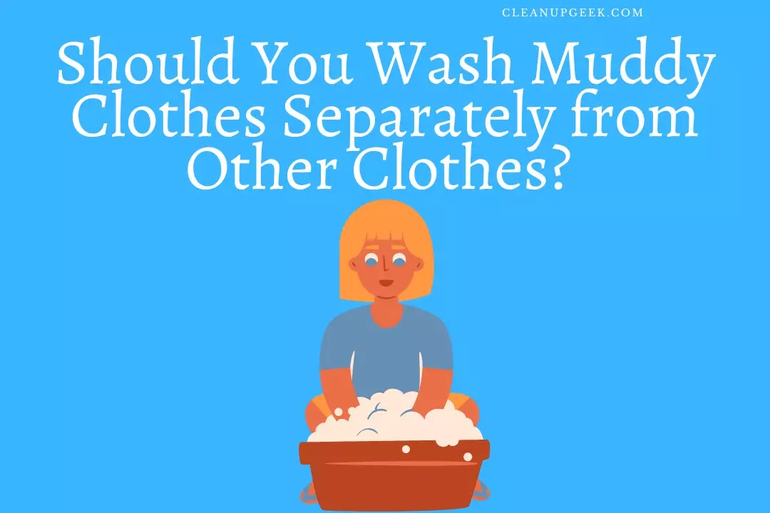 Should You Wash Muddy Clothes Separately? Cleanup Geek