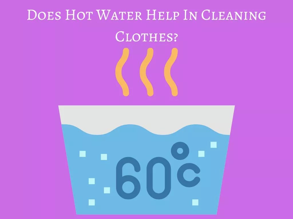 Does Hot Water Help In Cleaning Clothes? Cleanup Geek