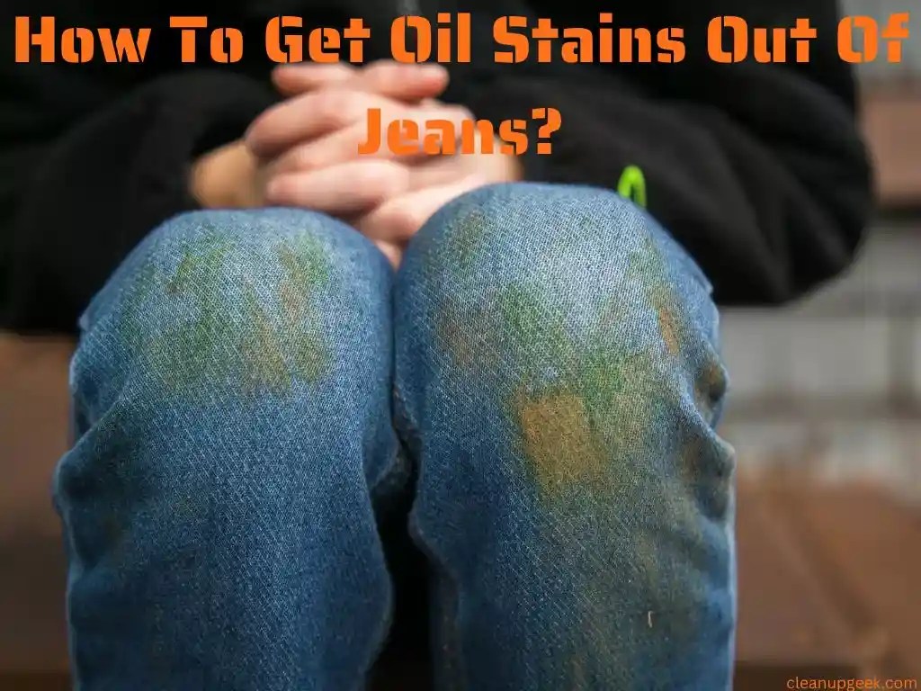 How To Get Oil Stains Out Of Jeans? Cleanup Geek