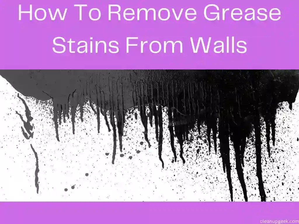 How To Remove Grease Stains From Walls? Cleanup Geek