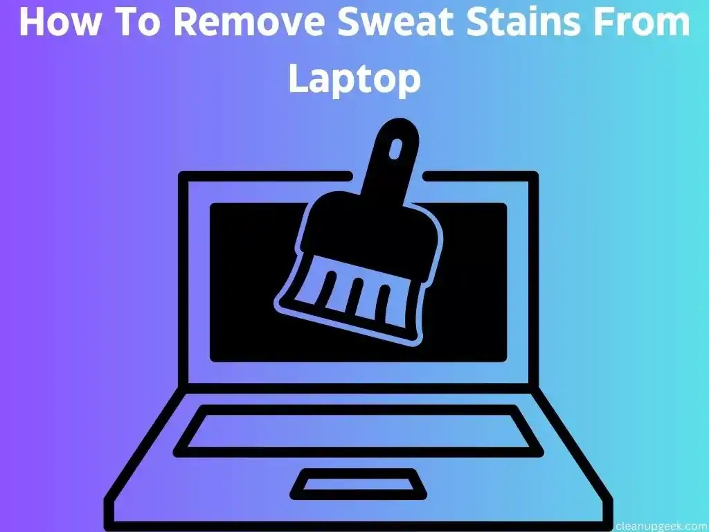 How To Remove Sweat Stains From Laptop Cleanup Geek