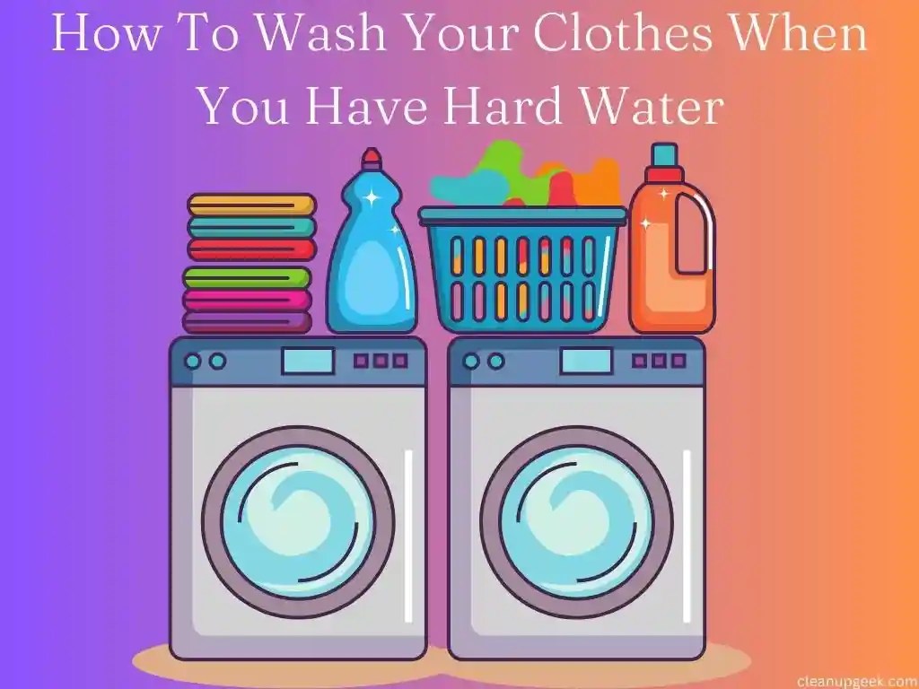 How Do You Wash Your Clothes When You Have Hard Water? StepByStep
