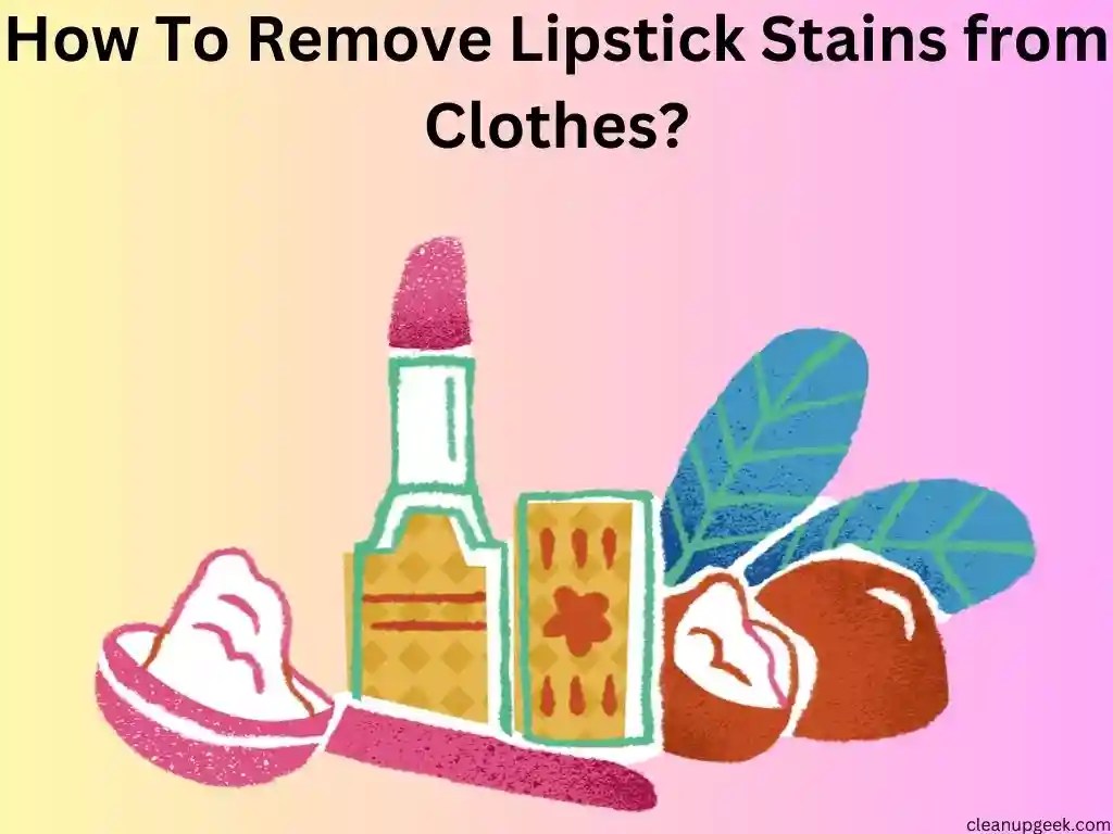 How To Easily Remove Lipstick Stains From Your Clothes? Cleanup Geek