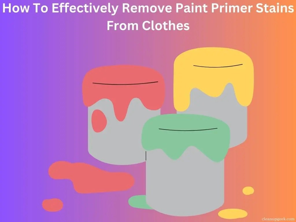 How To Effectively Remove Paint Primer Stains From Clothes Cleanup Geek