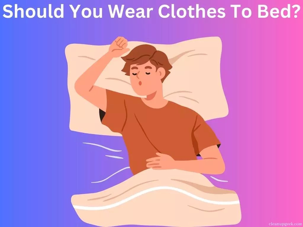 Should You Wear Clothes To Bed? Cleanup Geek