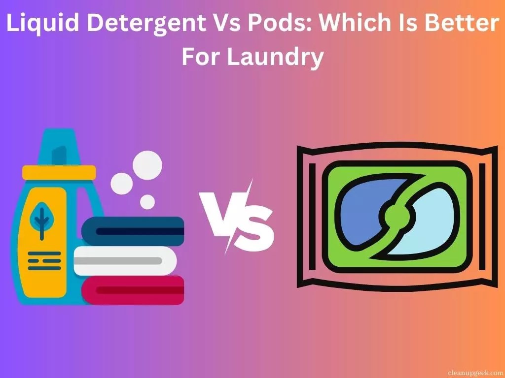 Liquid Detergent Vs Pods Which Is Better For Laundry Cleanup Geek