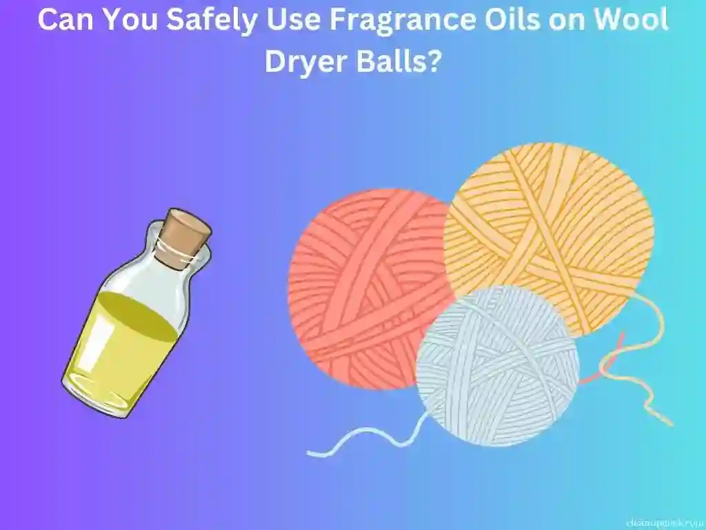 Can You Safely Use Fragrance Oils On Wool Dryer Balls? Cleanup Geek