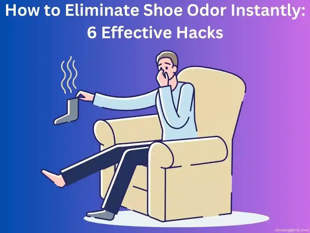 How To Eliminate Shoe Odor Instantly 6 Effective Hacks Cleanup Geek