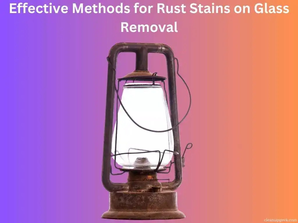 Effective Methods For Rust Stains On Glass Removal Cleanup Geek