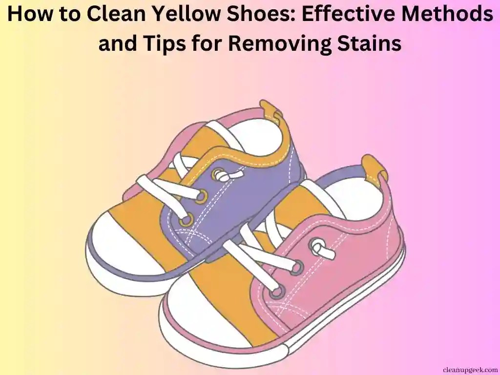 How To Clean Yellow Shoes Effective Methods And Tips For Removing