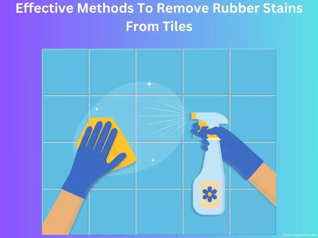 Effective Methods To Remove Rubber Stains From Tiles Cleanup Geek
