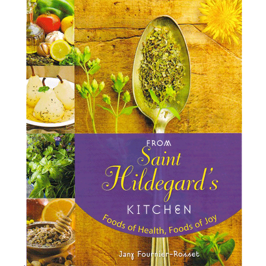 From Saint Hildegard's Kitchen Foods of Health, Foods of Joy Our