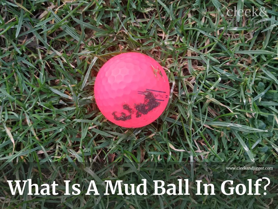 What Is A Mud Ball In Golf cleek & JIGGER