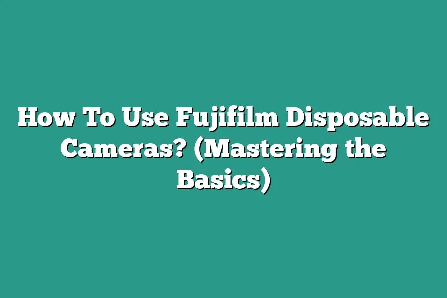 How To Use Fujifilm Disposable Cameras? (Mastering the Basics) Click Level Up