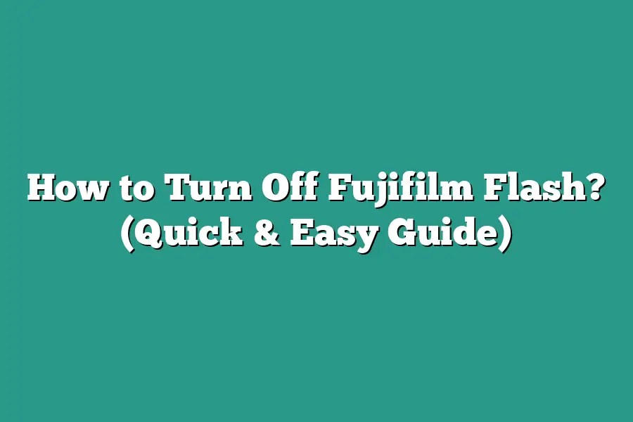 How to Turn Off Fujifilm Flash? (Quick & Easy Guide) Click Level Up