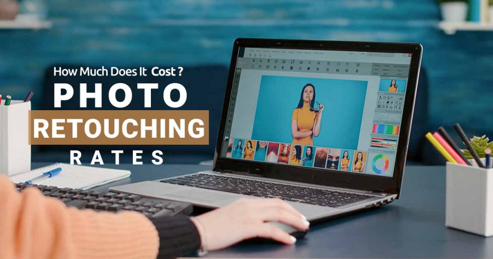 Photo Retouching Rates How Much Does It Cost?