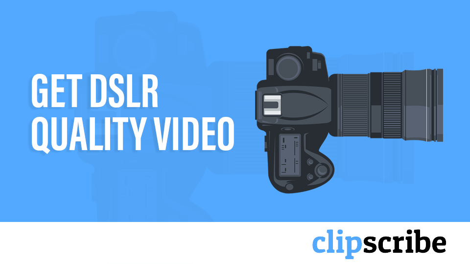 Get DSLR Quality Video ClipScribe