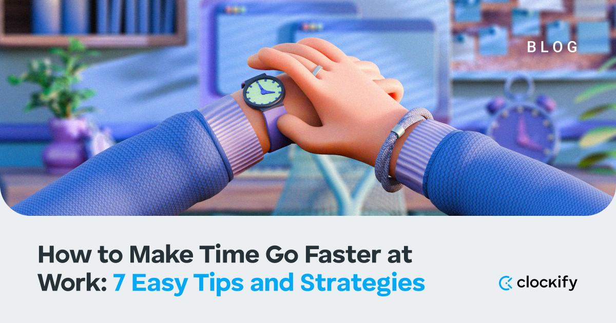 Making Time Go Faster at Work 7 Simple Tips