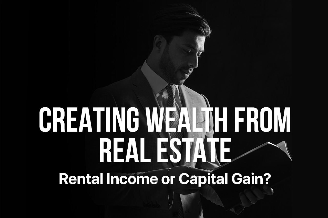 CREATING WEALTH FROM REAL ESTATE RENTAL OR CAPITAL GAIN?