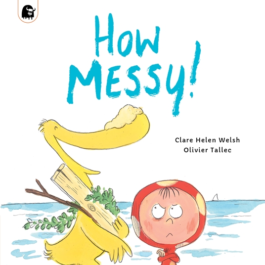 How Messy! by Clare Helen Welsh Quarto At A Glance The Quarto Group