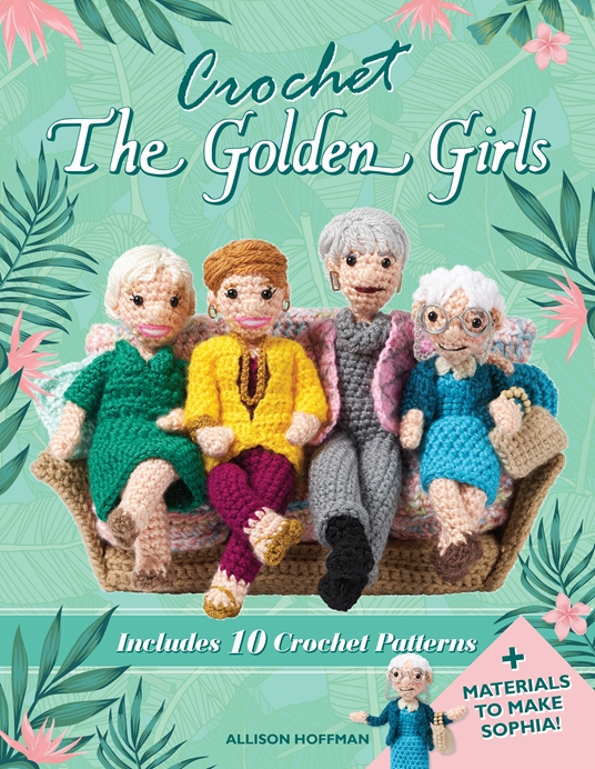 Crochet The Golden Girls by Allison Hoffman Quarto At A Glance The