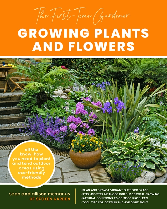 The FirstTime Gardener Growing Plants and Flowers by Sean McManus