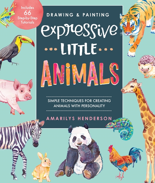 Drawing and Painting Expressive Little Animals by Amarilys Henderson Quarto At A Glance The